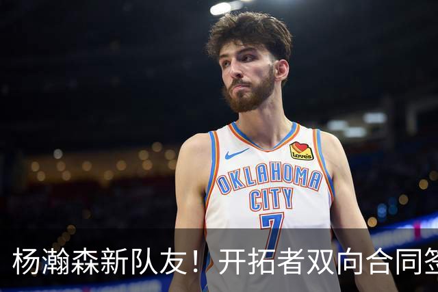 杨瀚森新队友！开拓者双向合同签约通杰 战中国男篮20中7狂输34分